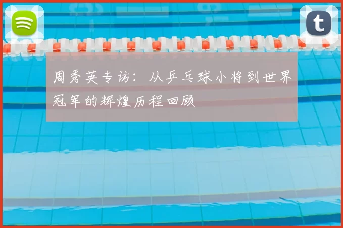 周秀英专访：从乒乓球小将到世界冠军的辉煌历程回顾