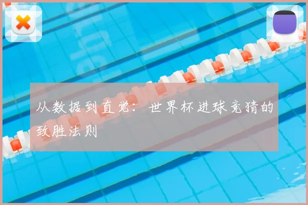 从数据到直觉：世界杯进球竞猜的致胜法则