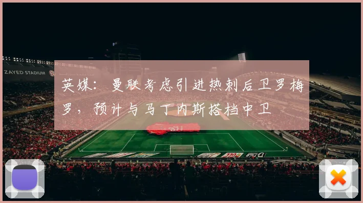 英媒：曼联考虑引进热刺后卫罗梅罗，预计与马丁内斯搭档中卫