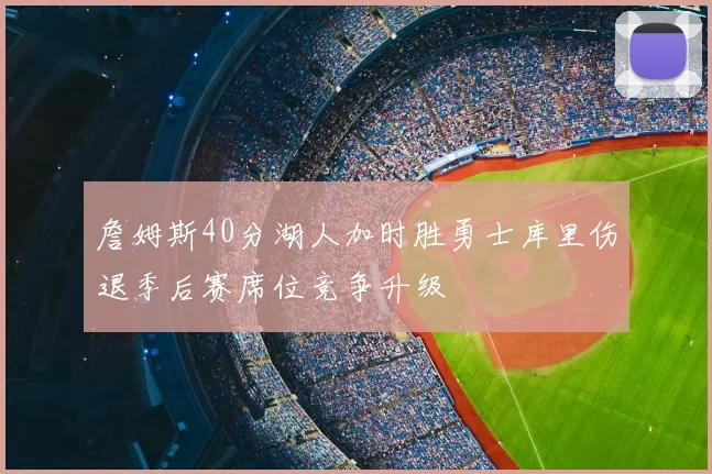 詹姆斯40分湖人加时胜勇士库里伤退季后赛席位竞争升级