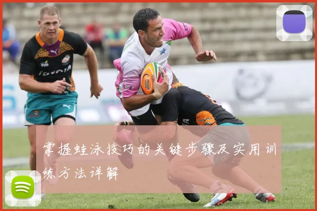 掌握蛙泳技巧的关键步骤及实用训练方法详解