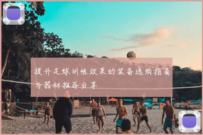 提升足球训练效果的装备选购指南与器材推荐分享