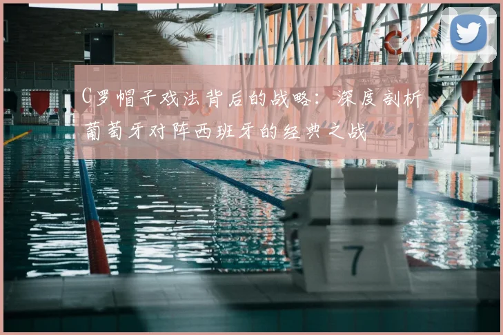 C罗帽子戏法背后的战略:深度剖析葡萄牙对阵西班牙的经典之战
