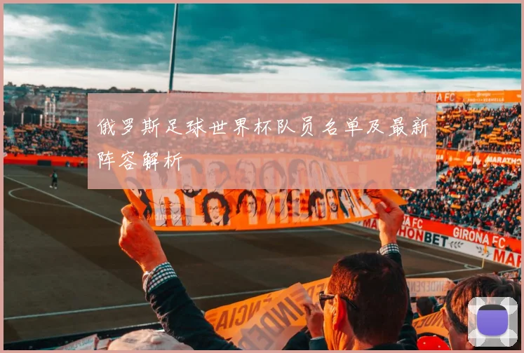 俄罗斯足球世界杯队员名单及最新阵容解析