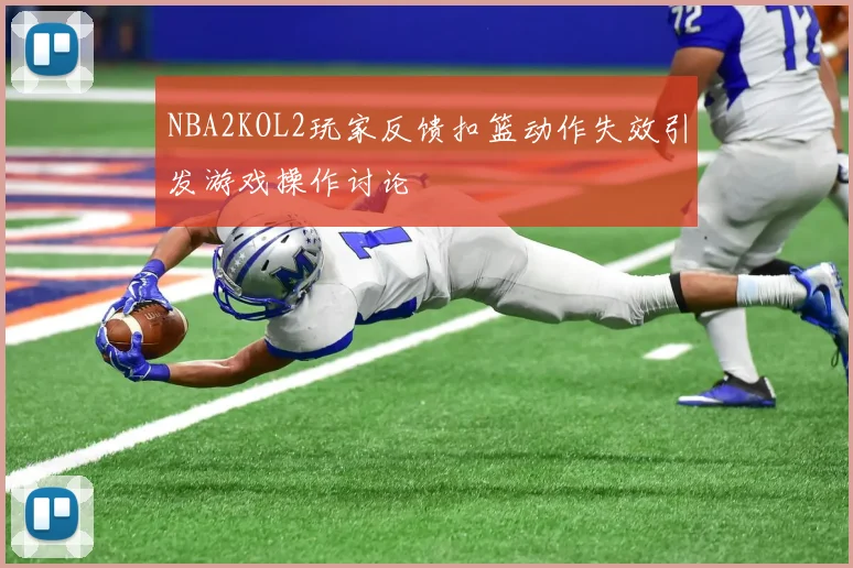 NBA2KOL2玩家反馈扣篮动作失效引发游戏操作讨论