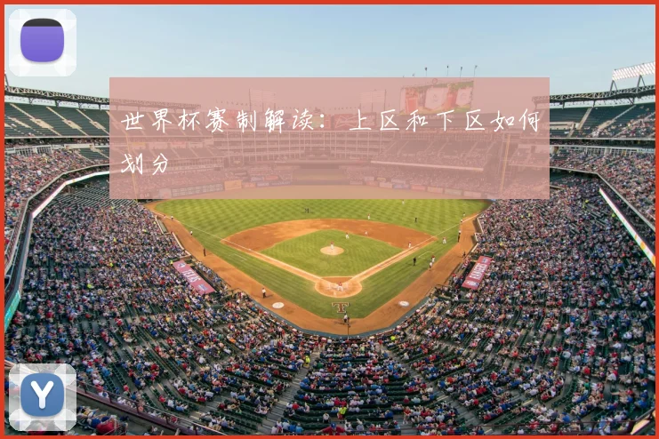 世界杯赛制解读：上区和下区如何划分