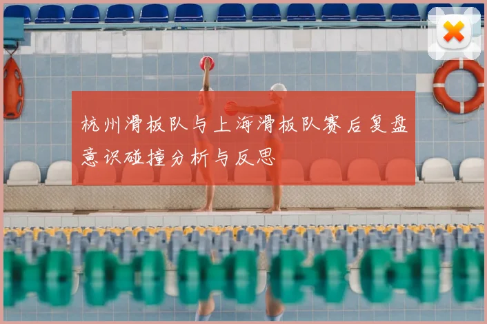 杭州滑板队与上海滑板队赛后复盘意识碰撞分析与反思