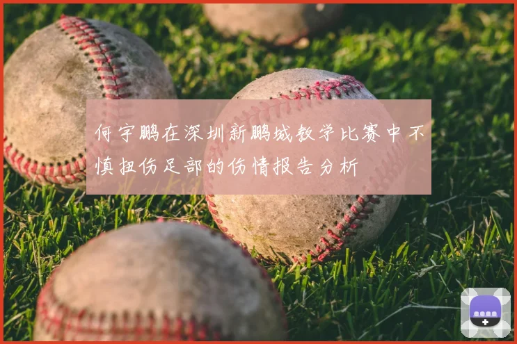 何宇鹏在深圳新鹏城教学比赛中不慎扭伤足部的伤情报告分析
