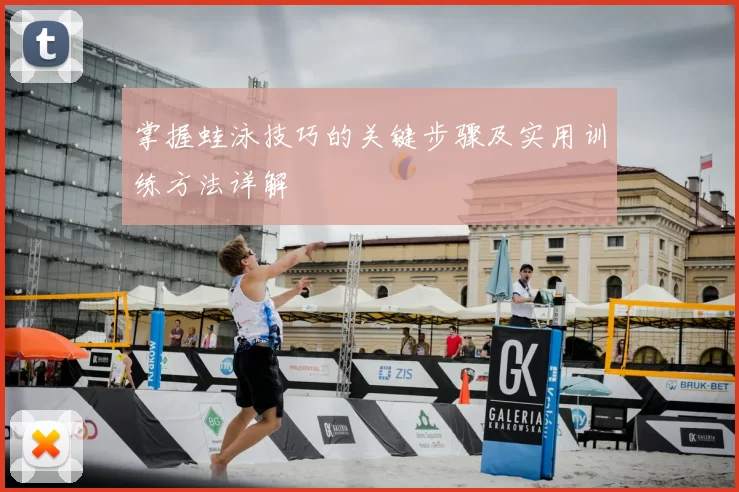 掌握蛙泳技巧的关键步骤及实用训练方法详解