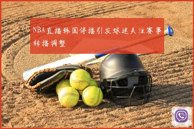 NBA直播韩国停播引发球迷关注赛事转播调整