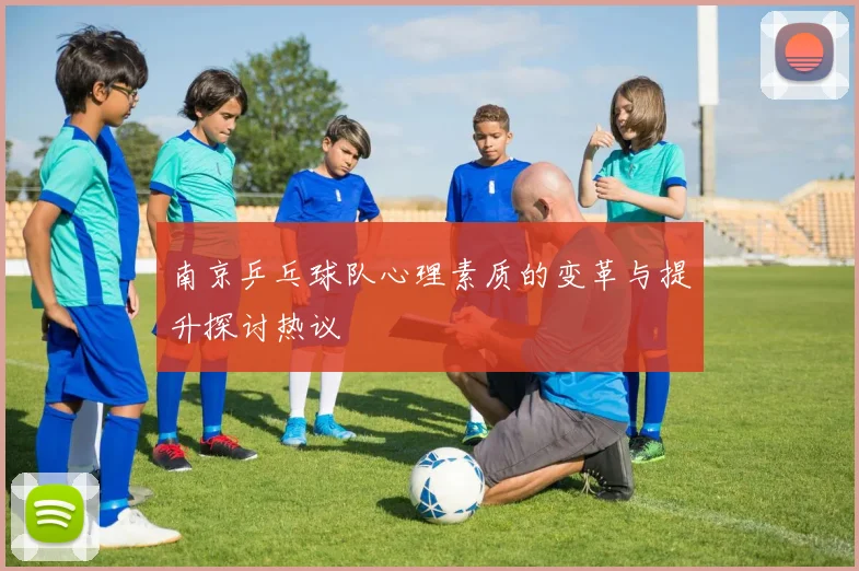 南京乒乓球队心理素质的变革与提升探讨热议