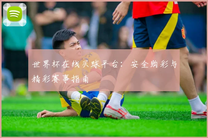 世界杯在线买球平台：安全购彩与精彩赛事指南