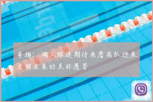 夸梅：湖人球迷期待老詹离队迎来光明未来的美好愿景