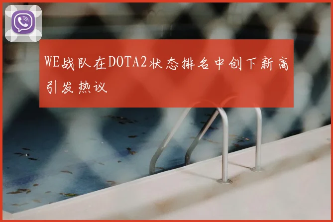 WE战队在DOTA2状态排名中创下新高引发热议