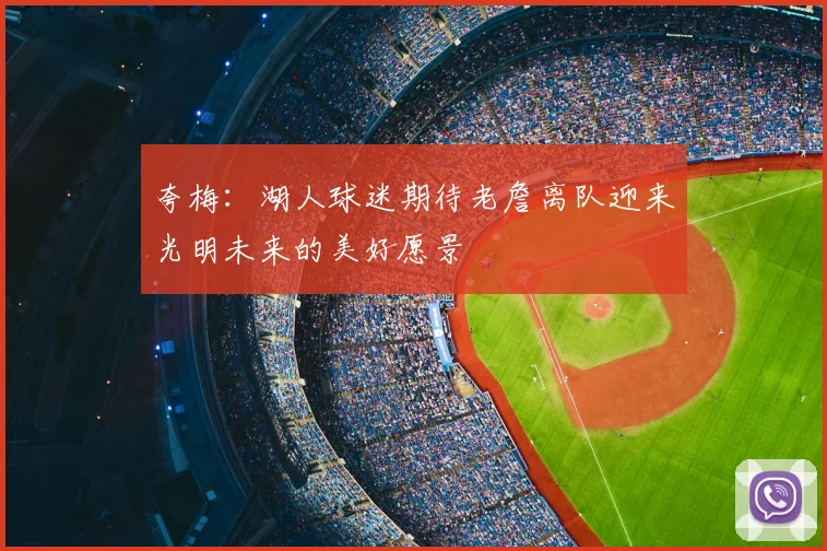 夸梅：湖人球迷期待老詹离队迎来光明未来的美好愿景