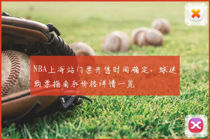 NBA上海站门票开售时间确定，球迷购票指南和价格详情一览