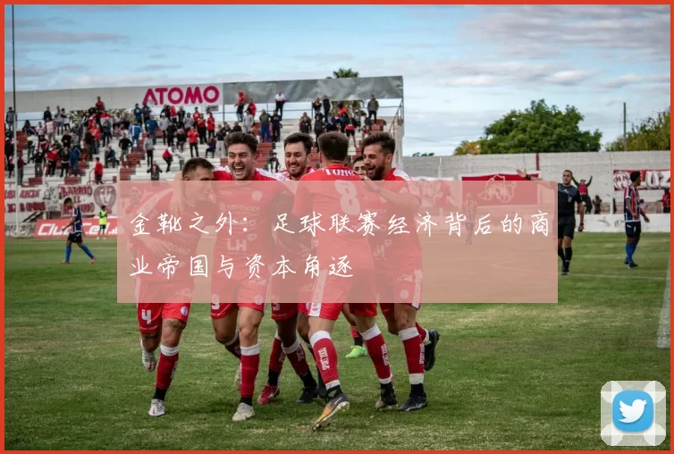 金靴之外：足球联赛经济背后的商业帝国与资本角逐