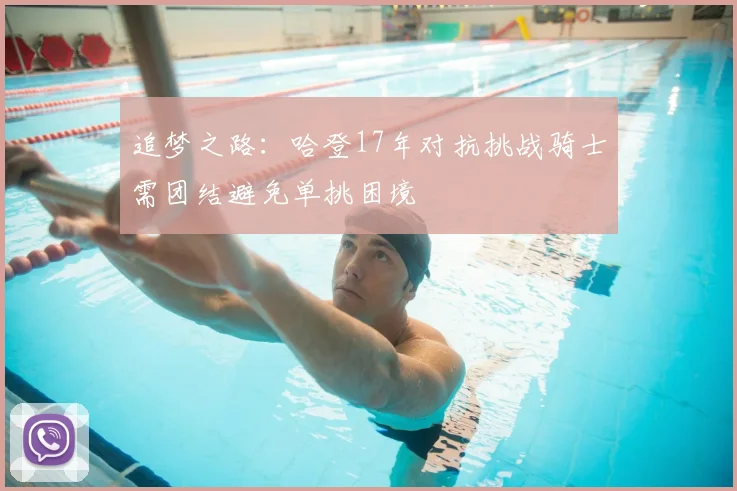 追梦之路:哈登17年对抗挑战骑士需团结避免单挑困境