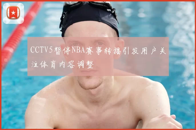 CCTV5暂停NBA赛事转播引发用户关注体育内容调整