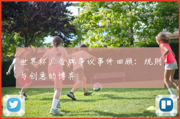 世界杯广告牌争议事件回顾：规则与创意的博弈